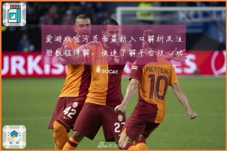 爱游戏官方页面最新入口解析及注册教程详解，快速了解平台核心功能与使用体验