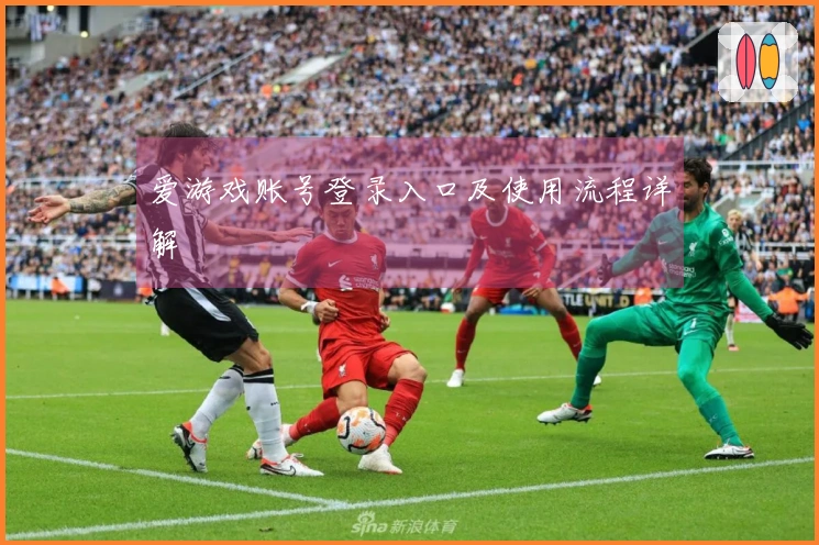 爱游戏账号登录入口及使用流程详解