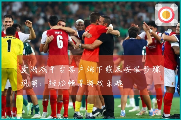 爱游戏平台客户端下载及安装步骤说明，轻松畅享游戏乐趣